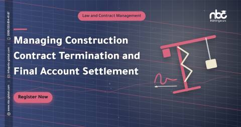 Managing Construction Contract Termination and Final Account Settlement
