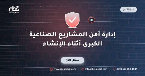 إدارة أمن المشاريع الصناعية الكبرى أثناء الإنشاء