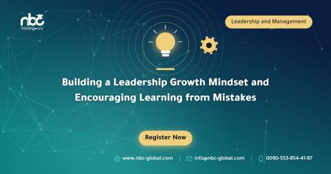 Building a Leadership Growth Mindset and Encouraging Learning from Mistakes
