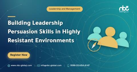 Building Leadership Persuasion Skills in Highly Resistant Environments