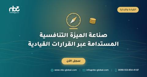 صناعة الميزة التنافسية المستدامة عبر القرارات القيادية