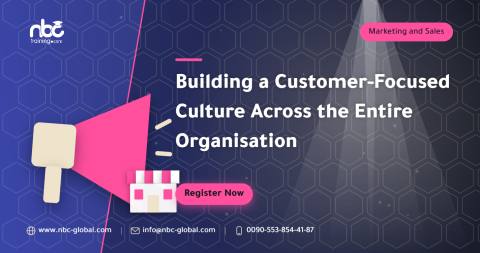 Building a Customer-Focused Culture Across the Entire Organisation