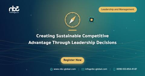 Creating Sustainable Competitive Advantage Through Leadership Decisions