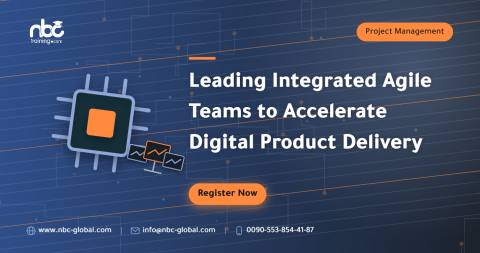 Leading Integrated Agile Teams to Accelerate Digital Product Delivery